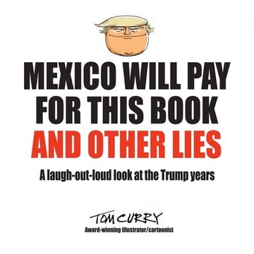 portada Mexico Will Pay For This Book And Other Lies: A laugh-out-loud look at the Trump years (en Inglés)