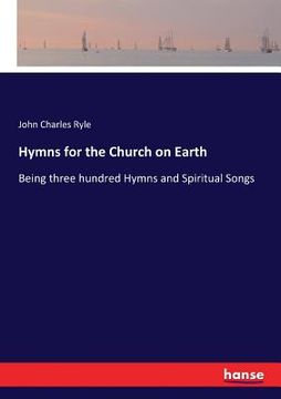 portada Hymns for the Church on Earth: Being three hundred Hymns and Spiritual Songs (en Inglés)