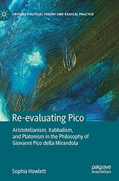 portada Re-Evaluating Pico: Aristotelianism, Kabbalism, and Platonism in the Philosophy of Giovanni Pico Della Mirandola (Critical Political Theory and Radical Practice) (en Inglés)