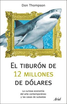 portada El Tiburón de 12 Millones Dólares: La Curiosa Economía del Arte Contemporáneo y las Casas de Subastas (Ariel)