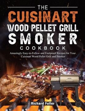 portada The Cuisinart Wood Pellet Grill and Smoker Cookbook: Amazingly Easy-to-Follow and Foolproof Recipes for Your Cuisinart Wood Pellet Grill and Smoker (en Inglés)