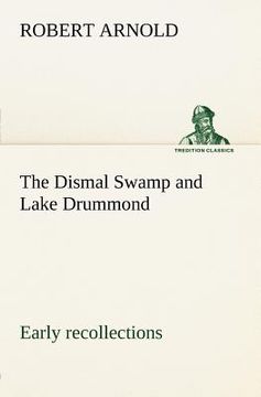 portada the dismal swamp and lake drummond, early recollections vivid portrayal of amusing scenes (in English)