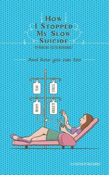 portada How I stopped my Slow Suicide: And how you can too (in English)