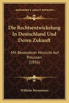 portada Die Rechtsentwickelung In Deutschland Und Deren Zukunft: Mit Besonderer Hinsicht Auf Preussen (1856) (en Alemán)