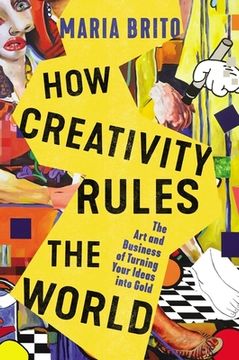 portada How Creativity Rules the World: The art and Business of Turning Your Ideas Into Gold (in English)