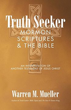 portada Truth Seeker: Mormon Scriptures & the Bible: An Interpretation of Another Testament of Jesus Christ (en Inglés)