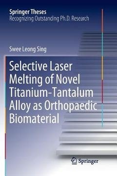 portada Selective Laser Melting of Novel Titanium-Tantalum Alloy as Orthopaedic Biomaterial (en Inglés)