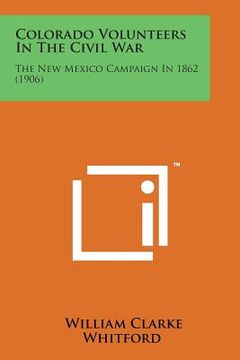 portada Colorado Volunteers in the Civil War: The New Mexico Campaign in 1862 (1906) (en Inglés)