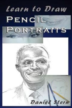 portada Learn to Draw Pencil Portraits: Step-by-step Drawing Techniques and Secrets for Beginners and Intermediates - In a Few Days You Would Be Drawing Like (en Inglés)