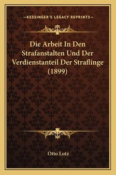 portada Die Arbeit In Den Strafanstalten Und Der Verdienstanteil Der Straflinge (1899) (in German)