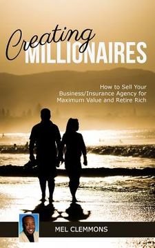 portada Creating Millionaires: How to Sell Your Business/Insurance Agency for Maximum Value and Retire Rich (en Inglés)