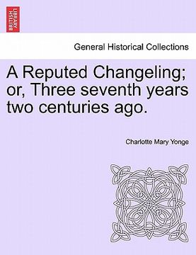 portada a reputed changeling; or, three seventh years two centuries ago. (en Inglés)