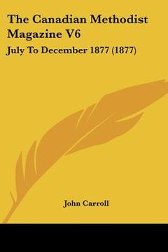 portada the canadian methodist magazine v6: july to december 1877 (1877) (in English)