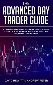 portada The Advanced day Trader Guide: Follow the Ultimate Step by Step day Trading Strategies for Learning how to day Trade Forex, Options, Futures, and Stocks Like a pro for a Living! (in English)