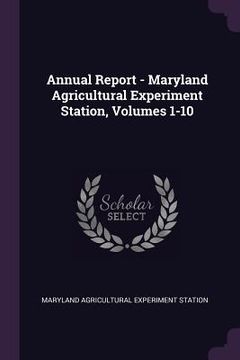 portada Annual Report - Maryland Agricultural Experiment Station, Volumes 1-10 (in English)