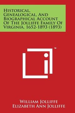portada Historical, Genealogical, and Biographical Account of the Jolliffe Family of Virginia, 1652-1893 (1893) (en Inglés)
