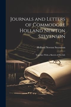 portada Journals and Letters of Commodore Holland Newton Stevenson: Together With a Sketch of His Life (en Inglés)