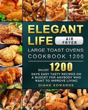 portada Elegant Life Air Fryer, Large Toast Ovens Cookbook 1200: Enjoy 1200 Days Easy Tasty Recipes on A Budget for Anybody Who Want to Improve Living (en Inglés)
