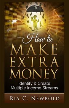 portada How To Make Extra Money: Identify & Create Multiple Income Streams (en Inglés)