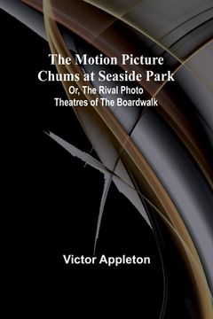 portada The Motion Picture Chums at Seaside Park; Or, The Rival Photo Theatres of the Boardwalk (en Inglés)