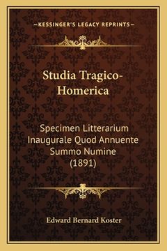 portada Studia Tragico-Homerica: Specimen Litterarium Inaugurale Quod Annuente Summo Numine (1891) (en Latin)
