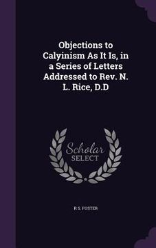 portada Objections to Calyinism As It Is, in a Series of Letters Addressed to Rev. N. L. Rice, D.D