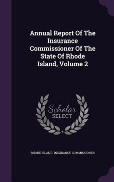 portada Annual Report Of The Insurance Commissioner Of The State Of Rhode Island, Volume 2 (en Inglés)