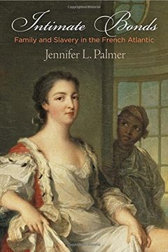 portada Intimate Bonds: Family and Slavery in the French Atlantic (The Early Modern Americas) (en Inglés)
