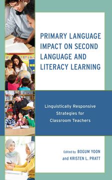 portada Primary Language Impact on Second Language and Literacy Learning: Linguistically Responsive Strategies for Classroom Teachers (in English)