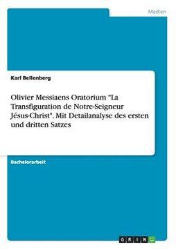 portada Olivier Messiaens Oratorium "La Transfiguration de Notre-Seigneur Jésus-Christ". Mit Detailanalyse des ersten und dritten Satzes (en Alemán)