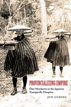 portada Provincializing Empire: Omi Merchants in the Japanese Transpacific Diaspora (Volume 18) (Asia Pacific Modern) (en Inglés)