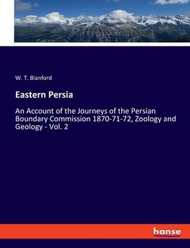 portada Eastern Persia: An Account of the Journeys of the Persian Boundary Commission 1870-71-72, Zoology and Geology - Vol. 2 (en Inglés)