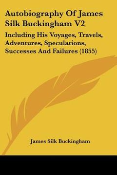 portada autobiography of james silk buckingham v2: including his voyages, travels, adventures, speculations, successes and failures (1855)