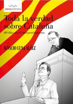portada Toda la Verdad Sobre Cataluña: 60 Días en el Independentismo (in Spanish)