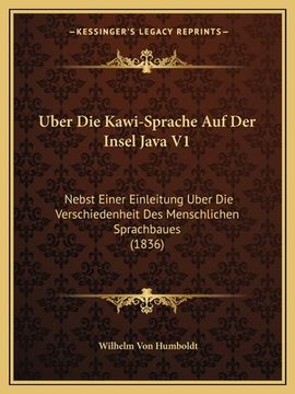 portada Uber Die Kawi-Sprache Auf Der Insel Java V1: Nebst Einer Einleitung Uber Die Verschiedenheit Des Menschlichen Sprachbaues (1836) (en Alemán)