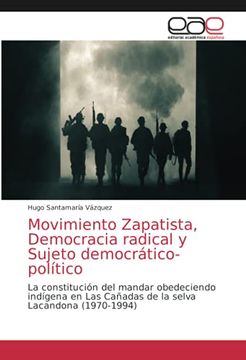 portada Movimiento Zapatista, Democracia Radical y Sujeto Democrático-Político: La Constitución del Mandar Obedeciendo Indígena en las Cañadas de la Selva Lacandona (1970-1994) (in Spanish)