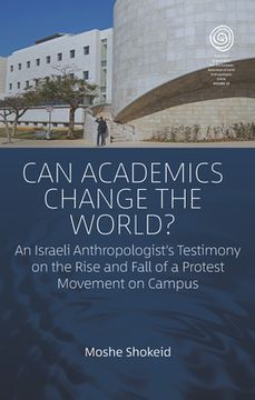 portada Can Academics Change the World? An Israeli Anthropologist's Testimony on the Rise and Fall of a Protest Movement on Campus (Easa Series) 