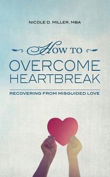 portada How to Overcome Heartbreak: Recovering from Misguided Love (en Inglés)