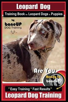 portada Leopard Dog Training Book for Leopard Dogs & Puppies By BoneUP DOG Training: Are You Ready to Bone Up? Easy Training * Fast Results Leopard Dog Traini