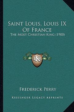 portada saint louis, louis ix of france: the most christian king (1900) (in English)