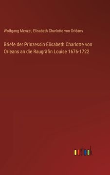 portada Briefe der Prinzessin Elisabeth Charlotte von Orleans an die Raugräfin Louise 1676-1722 (in German)