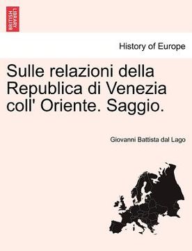 portada Sulle Relazioni Della Republica Di Venezia Coll' Oriente. Saggio. (en Italiano)