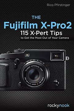 portada The Fujifilm X-Pro2: 115 X-Pert Tips to Get the Most Out of Your Camera (en Inglés)