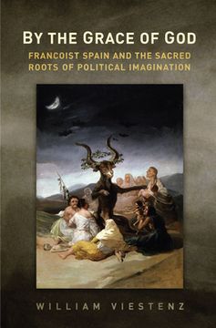 portada By the Grace of God: Francoist Spain and the Sacred Roots of Political Imagination (Toronto Iberic) (en Inglés)