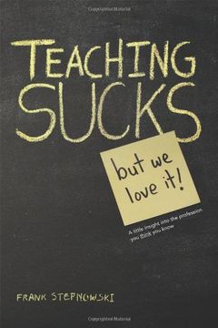 portada Teaching Sucks - But We Love It Anyway! a Little Insight Into the Profession You Think You Know