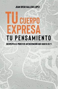 portada Tu Cuerpo Expresa tu Pensamiento: Despierta al Poder de Autosanación que Habita en ti (in Spanish)