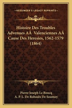 portada Histoire Des Troubles Advenues AÂ Valenciennes AÂ Cause Des Heresies, 1562-1579 (1864) (en Francés)