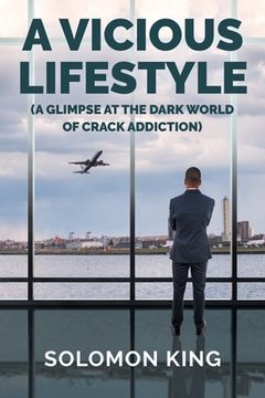 portada A Vicious Lifestyle: (A Glimpse at the dark world of crack addiction) (en Inglés)