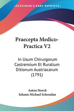 portada Praecepta Medico-Practica V2: In Usum Chirurgorum Castrensium Et Ruralium Ditionum Austriacarum (1791) (in Latin)