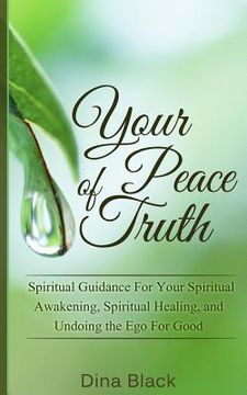 portada Your Peace of Truth: Spiritual Guidance For Your Spiritual Awakening, Spiritual Healing, and Undoing the Ego For Good (en Inglés)